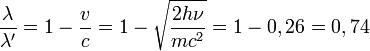 \frac{\lambda}{\lambda'}=1-\frac{v}{c}=1-\sqrt{\frac{2h\nu}{mc^2}}=1-0,26=0,74