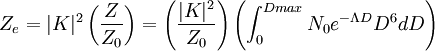 Z_e =  |K|^2 \left ( \frac {Z}{Z_0} \right ) = \left( \frac {|K|^2}{Z_0} \right) \left( \int_{0}^{Dmax}  N_0 e^{-\Lambda D} D^6dD \right)
