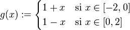 g(x):=\begin{cases} 1+x & \text{si } x \in [-2,0] \\ 1-x & \text{si } x \in [0,2] \end{cases}