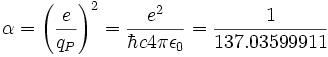  \alpha =\left ( \frac{e}{q_P} \right )^2 = \frac{e^2}{\hbar c 4 \pi \epsilon_0} = \frac{1}{137.03599911} 