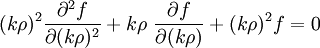  (k\rho)^2 {\partial^2 f \over \partial (k \rho)^2} + k\rho 
\ {\partial f \over \partial (k\rho)} + (k\rho)^2 f = 0 