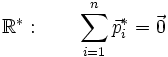 \mathbb{R^*}  : \qquad \sum_{i=1}^n \vec p_i^* =\vec 0 