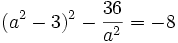 (a^2-3)^2 - \frac{36}{a^2} = -8 ~