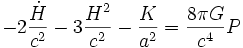 - 2 \frac{\dot H}{c^2} - 3 \frac{H^2}{c^2} - \frac{K}{a^2} = \frac{8 \pi G}{c^4} P 