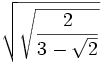 \sqrt{\sqrt{2\over3-\sqrt2}}