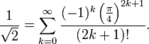\frac{1}{\sqrt{2}} = \sum_{k=0}^\infty \frac{(-1)^k \left(\frac\pi4\right)^{2k+1}}{(2k+1)!}.