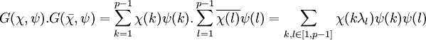 G(\chi, \psi).G(\bar \chi, \psi)=\sum_{k=1}^{p-1} \chi (k) \psi(k).\sum_{l=1}^{p-1} \overline{\chi (l)} \psi(l) = \sum_{k,l \in [1, p-1]} \chi(k\lambda_l) \psi(k)\psi(l) \;