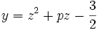y = z^2 + pz  - \frac{3}{2} ~
