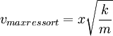  v_{max ressort} = x\sqrt{\frac{k}{m}}\,\!
