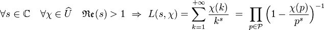 \forall s \in \mathbb C \quad \forall \chi \in \widehat U \quad \mathfrak {Re} (s) > 1 \ \Rightarrow \ L(s, \chi) = \sum_{k=1}^{+\infty} \frac {\chi(k)}{k^s} \ = \ \prod_{p \in \mathcal P} \Big(1 -\frac {\chi(p)}{p^s}\Big)^{-1} 