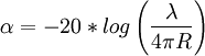 \alpha=-20*log \left( \frac{\lambda}{4 \pi R} \right)