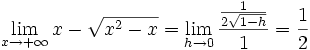   \lim_{x \to +\infty} x - \sqrt{x^2 - x}  = \lim_{h \to 0}\frac{\frac{1}{2\sqrt{1-h}}}{1}
  = \frac{1}{2}
