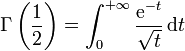 \Gamma\left(\frac{1}{2}\right) = \int_0^{+\infty} \frac{\mathrm{e}^{-t}}{\sqrt{t}}\, \mathrm dt