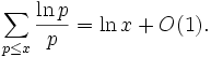 \sum_{p \leq x} \frac {\ln p}{p} = \ln x + O(1). 