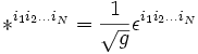 *^{i_1 i_2 \ldots i_N} = \frac{1}{\sqrt{g}}\epsilon^{i_1 i_2 \ldots i_N}
