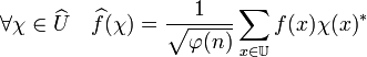 \forall \chi \in \widehat U \quad \widehat f (\chi) = \frac1{\sqrt {\varphi (n)}}\sum_{x \in \mathbb U} f(x)\chi (x)^* 
