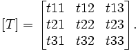 [T]=\begin{bmatrix} t11 & t12 & t13 \\  t21& t22 & t23 \\ t31 & t32 & t33  \end{bmatrix} . 