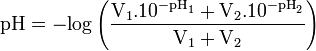  \rm{pH} = -\rm{log} \left(\frac{V_1.10^{-\rm{pH}_1}+V_2.10^{-\rm{pH}_2}}{V_1+V_2}\right)