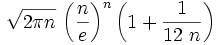 \sqrt{2\pi n}\,\left({n \over e}\right)^n \left(1 + \frac{1}{12\ n}\right)