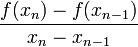 \frac{f(x_n)-f(x_{n-1})}{x_n-x_{n-1}}