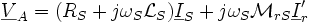  \underline V_A =  (R_S  + j \omega_S \mathcal{L}_S) \underline I_S + j \omega_S \mathcal{M}_{rS} \underline I'_r \,