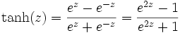 \tanh(z)=\frac {e^z-e^{-z}} {e^z+e^{-z}} = \frac {e^{2z}-1} {e^{2z}+1}