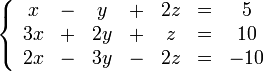 
\left\{\begin{array}{*{7}{c}} 
x &-& y &+& 2z &=& 5 \\
3x &+& 2y &+&z &=& 10 \\
2x &-& 3y &-& 2z &=& -10 \\
\end{array}\right.
