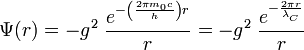 \Psi(r)= - g^2 \;\frac{e^{-\left(\frac{2\pi m_0 c}{h}\right) r}}{r}= - g^2 \;\frac{e^{- \frac{2\pi r}{\lambda_C}}}{r}