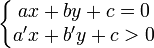 \left\{\begin{matrix} ax + by + c = 0 \\ a'x + b'y + c > 0 \end{matrix}\right.