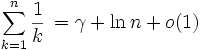 \sum_{k=1}^{n} \frac{1}{k}\,= \gamma + \ln n + o(1)