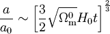 \frac{a}{a_0} \sim \left[\frac{3}{2} \sqrt{\Omega_{\rm{m}}^0} H_0 t \right]^\frac{2}{3}