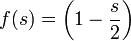 f(s)= \left(1-\frac{s}{2}\right)