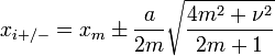 x_{i+/-} = x_m \pm \frac{a}{2 m} \sqrt{\frac{4m^2 + \nu^2}{2m+1}}