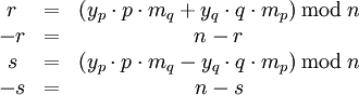 \begin{matrix}
r  & = & ( y_p \cdot p \cdot m_q + y_q \cdot q \cdot m_p) \, \bmod \, n  \\
-r & = & n - r  \\
s  & = & ( y_p \cdot p \cdot m_q - y_q \cdot q \cdot m_p) \, \bmod \, n  \\
-s & = & n - s 
\end{matrix}
