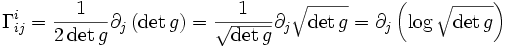 \Gamma^i_{ij} = \frac{1}{2 \det{g}} \partial_j \left(\det g\right)
= \frac{1}{\sqrt{\det{g}}} \partial_j \sqrt{\det{g}} =
\partial_j \left(\log \sqrt{\det{g}}\right)
