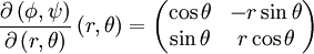 \frac{\part\left(\phi,\psi\right)}{\part\left(r,\theta\right)}\left(r,\theta\right) =
\begin{pmatrix}
\cos\theta & -r\sin\theta \\
\sin\theta &  r\cos\theta \\
\end{pmatrix}

