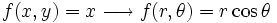 f(x,y) = x \longrightarrow f(r,\theta) = r\cos \theta
