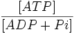 \frac {[ATP]}{[ADP+Pi]}