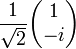 \frac{1}{\sqrt2} \begin{pmatrix} 1 \\ -i \end{pmatrix}