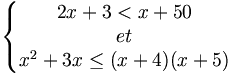 \left\{\begin{matrix} 2x + 3 < x + 50\\et\\x^2 +3x \leq (x+4)(x+5)\end{matrix}\right.
