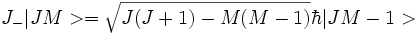  J_- |JM> = \sqrt{ J(J+1)-M(M-1)} \hbar |JM-1> 