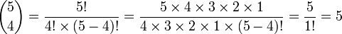 
\binom 5 4 = \frac{5!}{4!\times (5-4)!} = \frac{5\times 4\times 3\times 2\times 1}{4\times 3\times 2\times 1\times (5-4)!}=\frac{5}{1!}=5
