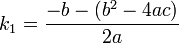 k_1 = \frac{-b - (b^2 - 4ac)}{2a}