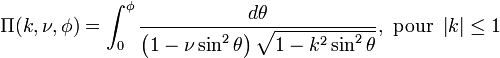 \Pi(k,\nu,\phi)=\int_0^\phi\frac{d\theta}{\left(1-\nu\sin^2\theta\right)\sqrt{1-k^2\sin^2\theta}}, \text{ pour } \left|k\right| \le 1