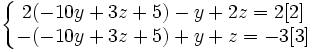 \left\{\begin{matrix} 2(-10y+3z+5)-y+2z=2 [2] \\ -(-10y+3z+5)+y+z=-3 [3] \end{matrix}\right.
