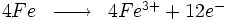 \begin{matrix} & \\ 4Fe  & \overrightarrow{\qquad} & 4Fe^{3+} + 12e^- \\\end{matrix}
