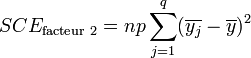 SCE_\text{facteur 2} = np \sum_{j=1}^q (\overline{y_j} - \overline{y})^2