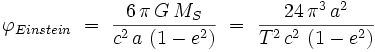 \varphi_{Einstein} \ = \ \frac{6 \, \pi \, G \, M_S}{c^2 \, a \, \left(1 - e^2 \right)} \ = \ \frac{24 \, \pi^3 \, a^2}{T^2 \, c^2 \, \left(1 - e^2 \right)} 