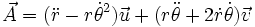\vec A = ( \ddot{r} -r \dot{\theta}^2)\vec u+ (  r \ddot{\theta} +2\dot{r}\dot{\theta}) \vec v