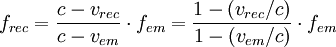f_{rec} = \frac{c-v_{rec}}{c-v_{em}} \cdot f_{em} = \frac{1-(v_{rec}/c)}{1-(v_{em}/c)}\cdot f_{em}